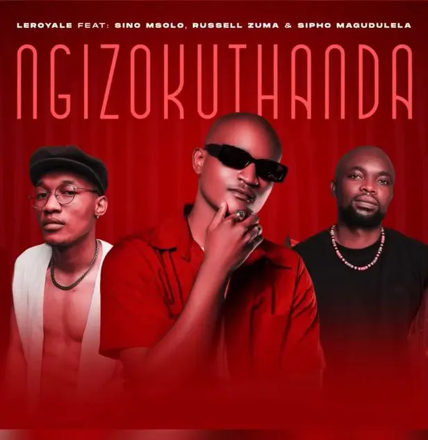 Leroyale – Ngizokuthanda ft Sino Msolo, Russell Zuma & Sipho Magudulela