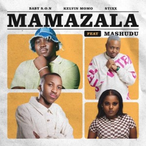 Baby S.O.N & Kelvin Momo – Mamazala ft Stixx & Mashudu