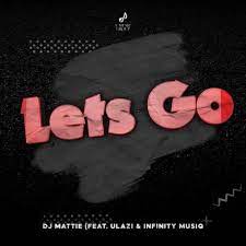 DJ Mattie – Let’s Go ft uLazi & Infinity MusiQ