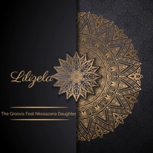 The Groovist – Lilizela ft Nkosazana Daughter