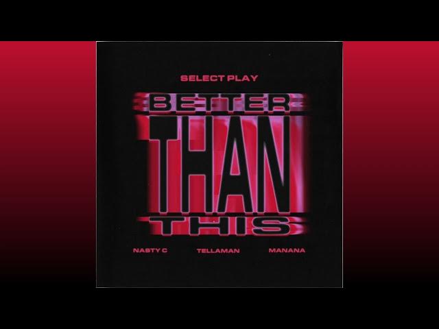 Select Play, Nasty C, Manana – Better Than This ft Tellaman