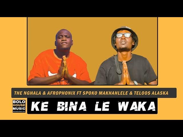Ke Bina Le Waka – The Nghala & Afrophonix ft Spoko Makhahlele & Teloos Alaska