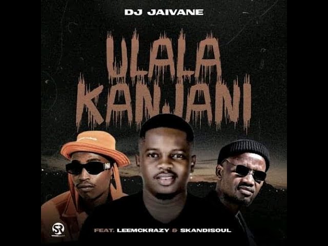 DJ Jaivane – Ulala Kanjani ft LeeMcKrazy & Skandisoulh