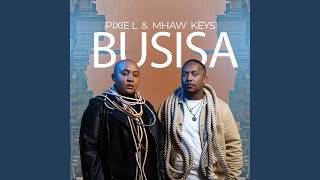 Pixie L & Mhaw – BUSISA Ft Mhaw Keys