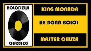 King Monada – Ke Bona Boloi ft Master Chuza