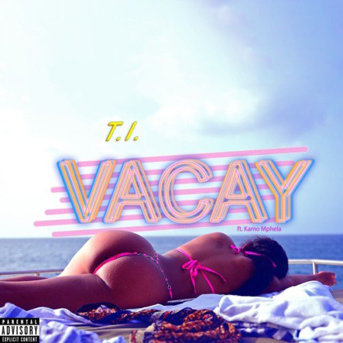 T.I – Vacay ft Kamo Mphela