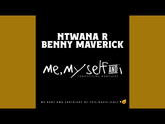 Ntwana_R & Benny Maverick – Me, Myself And I (Bootleg)