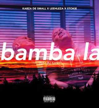 Kabza De Small – Bamba La (Main Mix) Ft Leehleza & Stokie