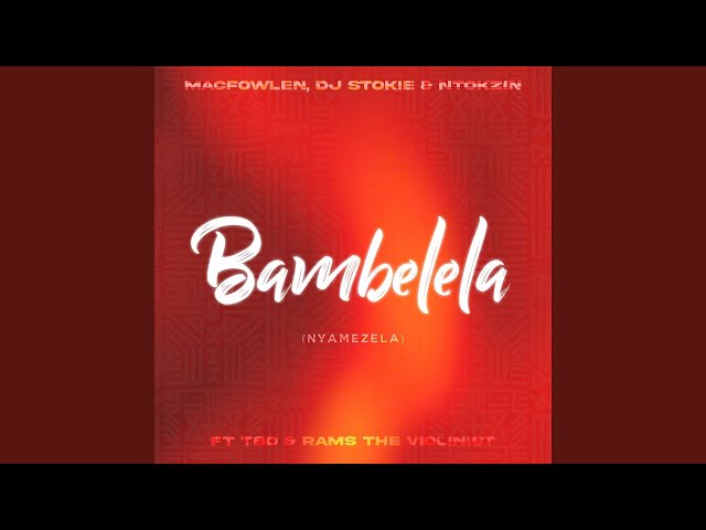 Macfowlen, Dj Stokie, Ntokzin – Bambelela (Nyamezela) ft TBO, Moscow on Keys & Rams Da Violinist