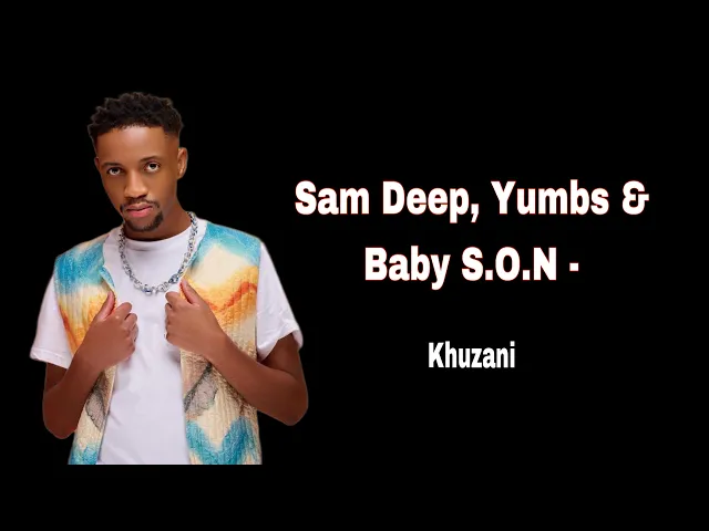 Sam Deep – Khuzani ft Yumbs & Baby S.O.N