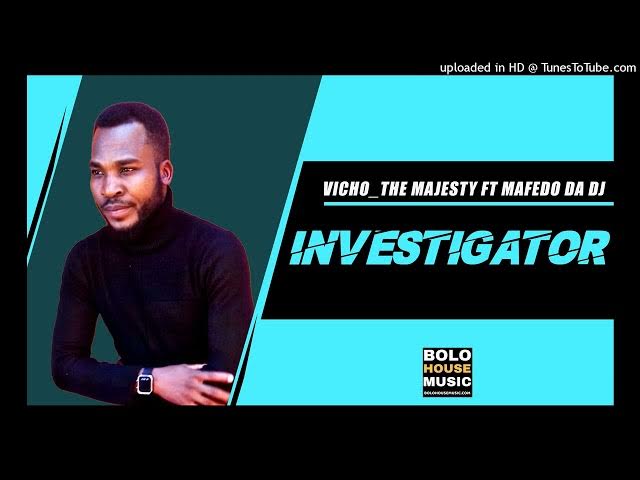 Vicho The Majesty – Investigator ft Mafedo Da DJ