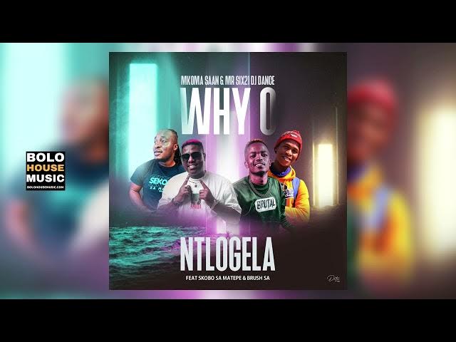 Mkoma Saan & Mr siX21 DJ Dance – Why O Ntlogela ft Skobo Sa Matepe